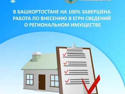 В Башкортостане на 100% завершена работа по внесению в ЕГРН сведений о региональном имуществе